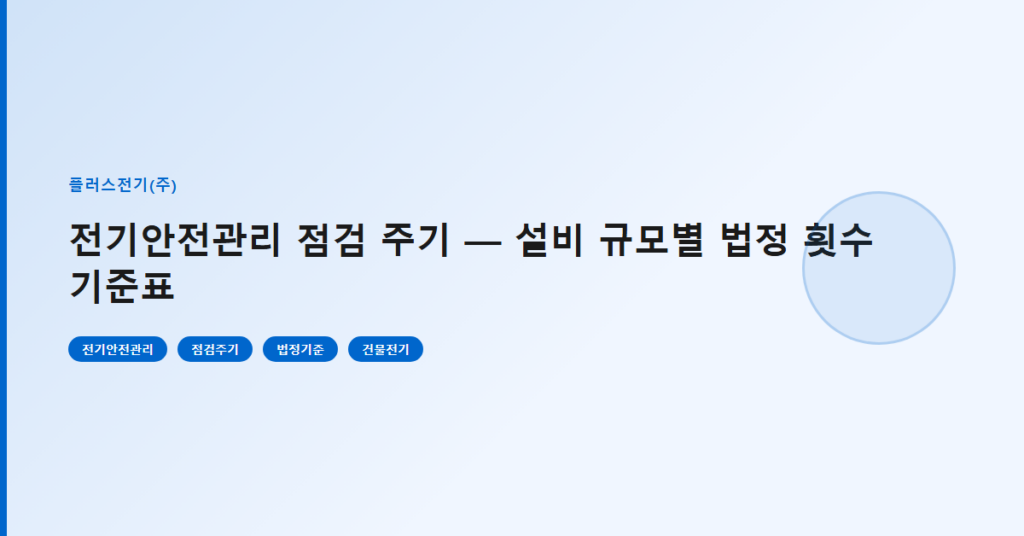전기안전관리 점검 주기 — 설비 규모별 법정 횟수 기준표