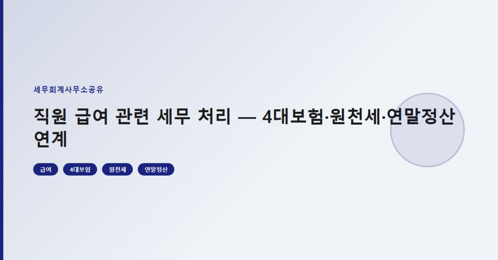 직원 급여 관련 세무 처리 — 4대보험·원천세·연말정산 연계