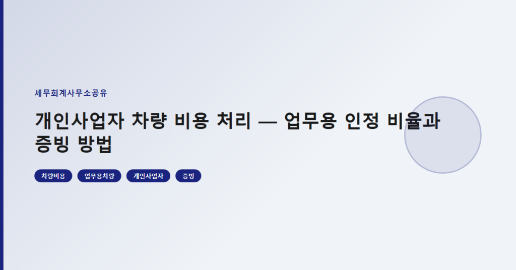 개인사업자 차량 비용 처리 — 업무용 인정 비율과 증빙 방법
