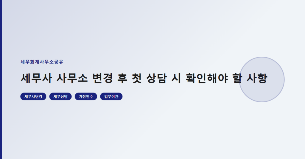 세무사 사무소 변경 후 첫 상담 시 확인해야 할 사항