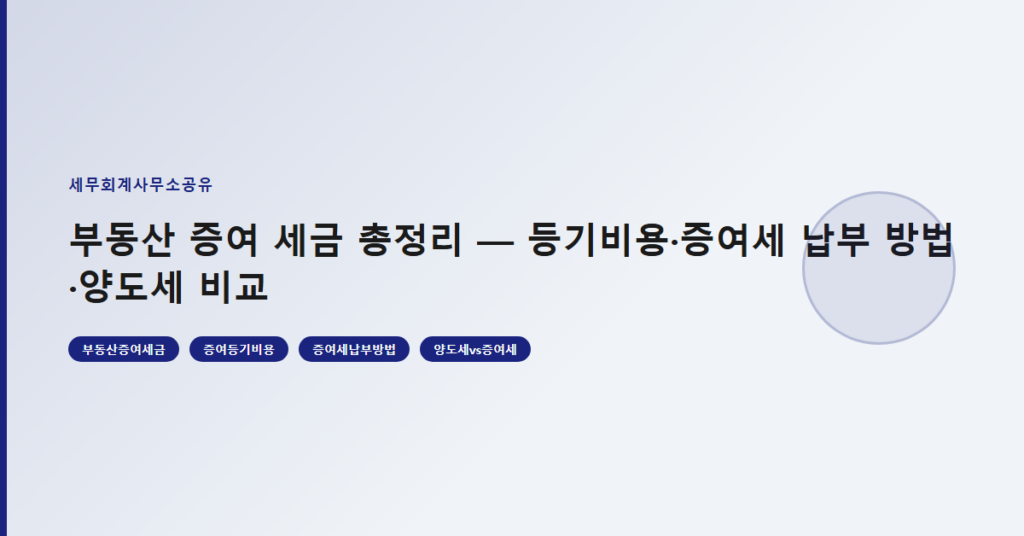 부동산 증여 세금 총정리 — 등기비용·증여세 납부 방법·양도세 비교