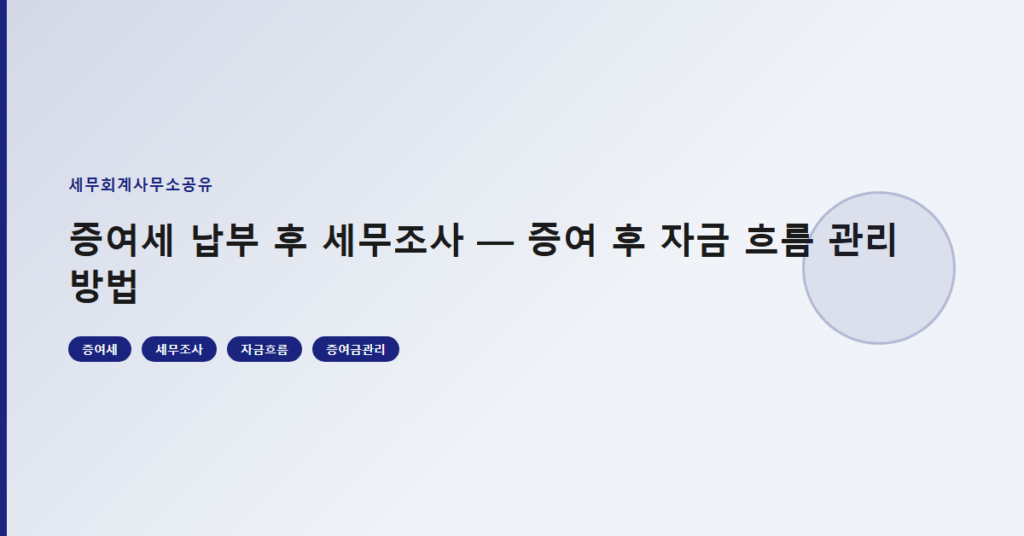증여세 납부 후 세무조사 — 증여 후 자금 흐름 관리 방법