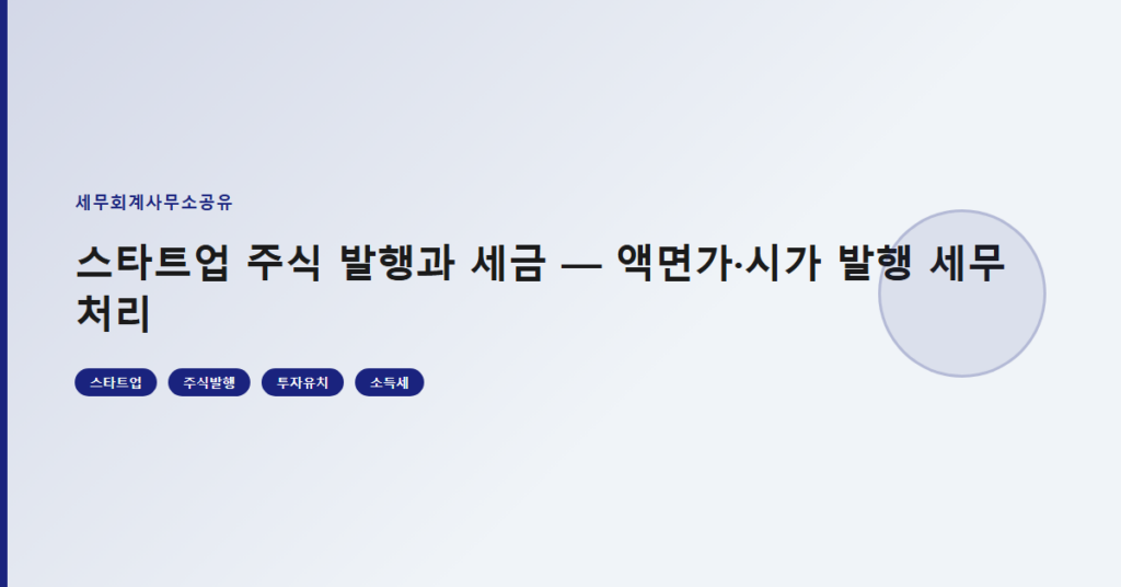 스타트업 주식 발행과 세금 — 액면가·시가 발행 세무 처리