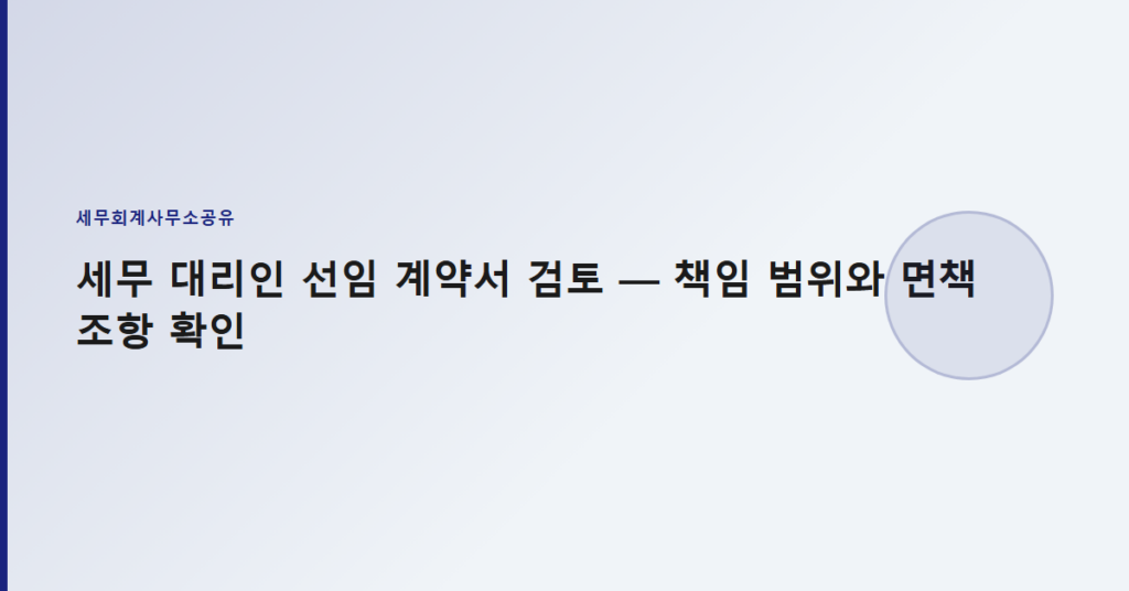 세무 대리인 선임 계약서 검토 — 책임 범위와 면책 조항 확인