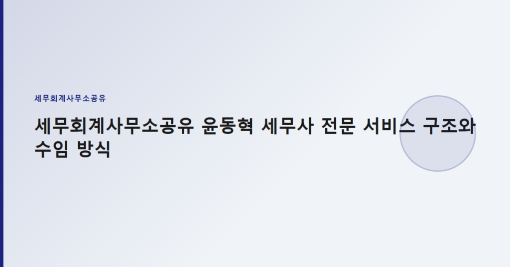 세무회계사무소공유 윤동혁 세무사 전문 서비스 구조와 수임 방식