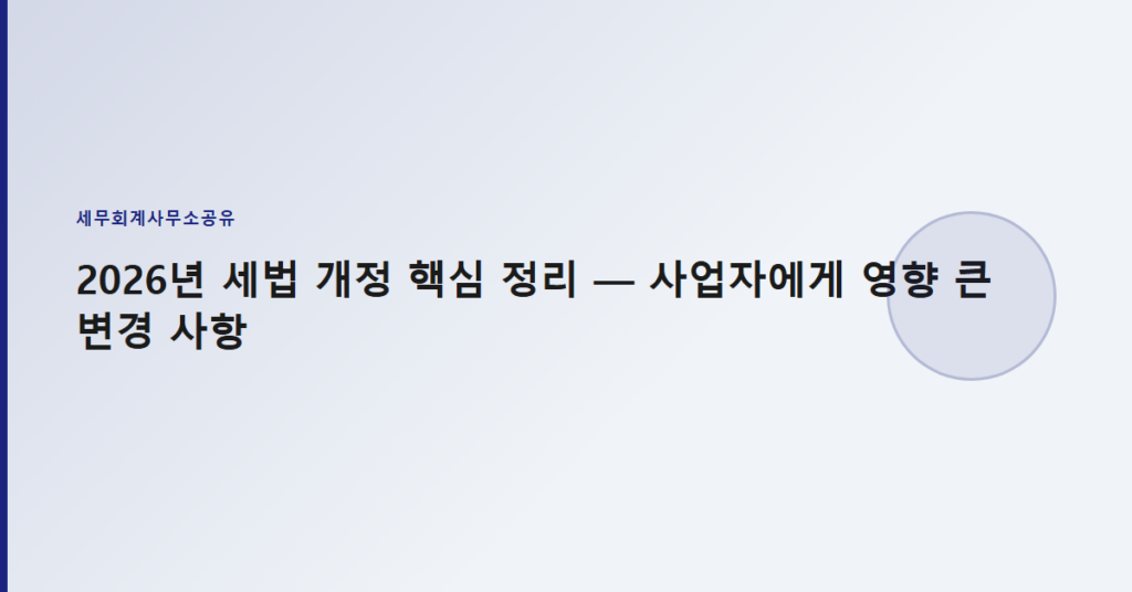 2026년 세법 개정 핵심 정리 — 사업자에게 영향 큰 변경 사항