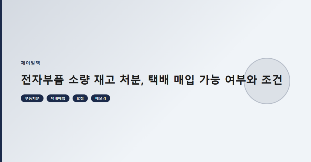 전자부품 소량 재고 처분, 택배 매입 가능 여부와 조건