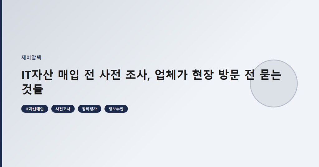 IT자산 매입 전 사전 조사, 업체가 현장 방문 전 묻는 것들