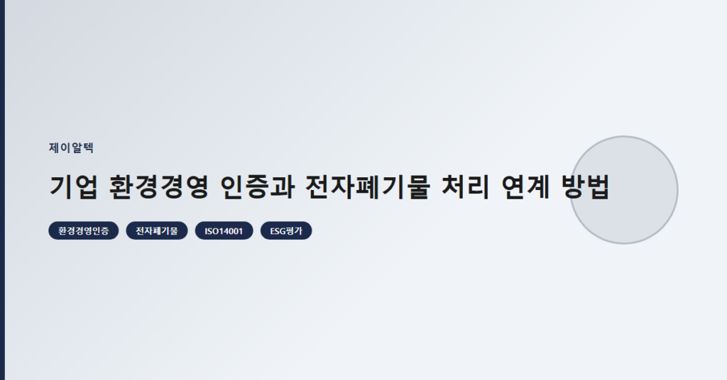 기업 환경경영 인증과 전자폐기물 처리 연계 방법