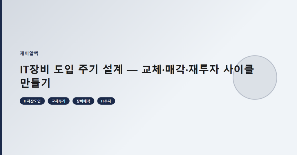 IT장비 도입 주기 설계 — 교체·매각·재투자 사이클 만들기