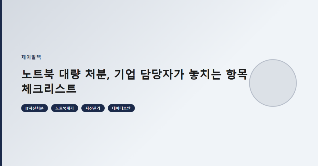 노트북 대량 처분, 기업 담당자가 놓치는 항목 체크리스트