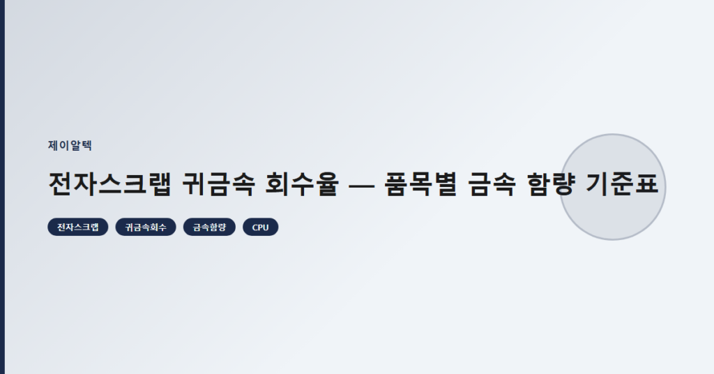 전자스크랩 귀금속 회수율 — 품목별 금속 함량 기준표