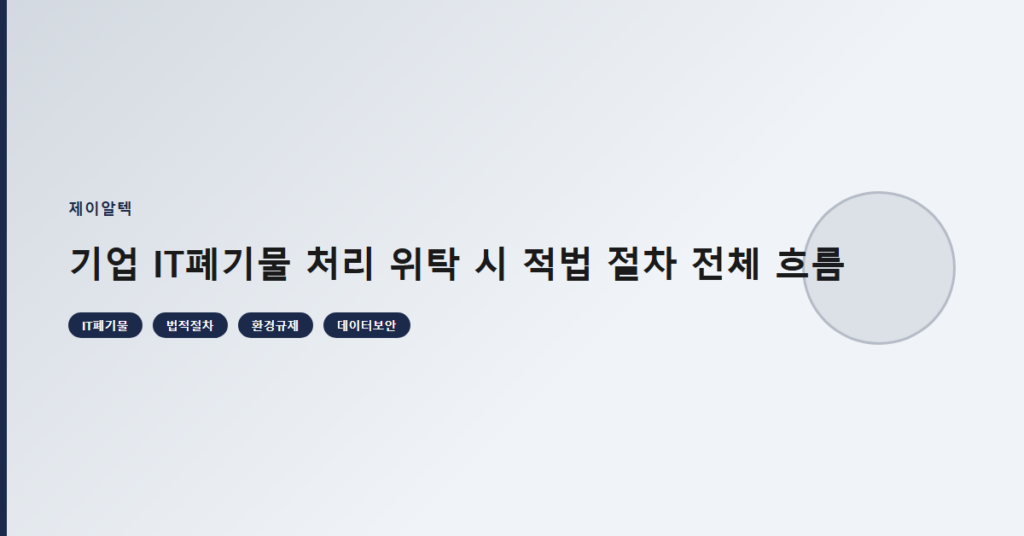 기업 IT폐기물 처리 위탁 시 적법 절차 전체 흐름
