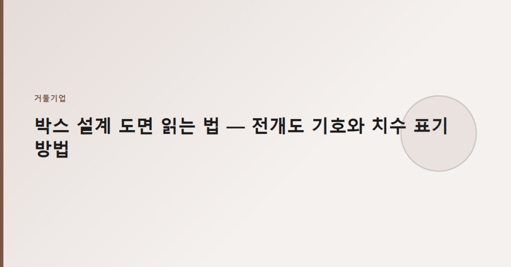 박스 설계 도면 읽는 법 — 전개도 기호와 치수 표기 방법