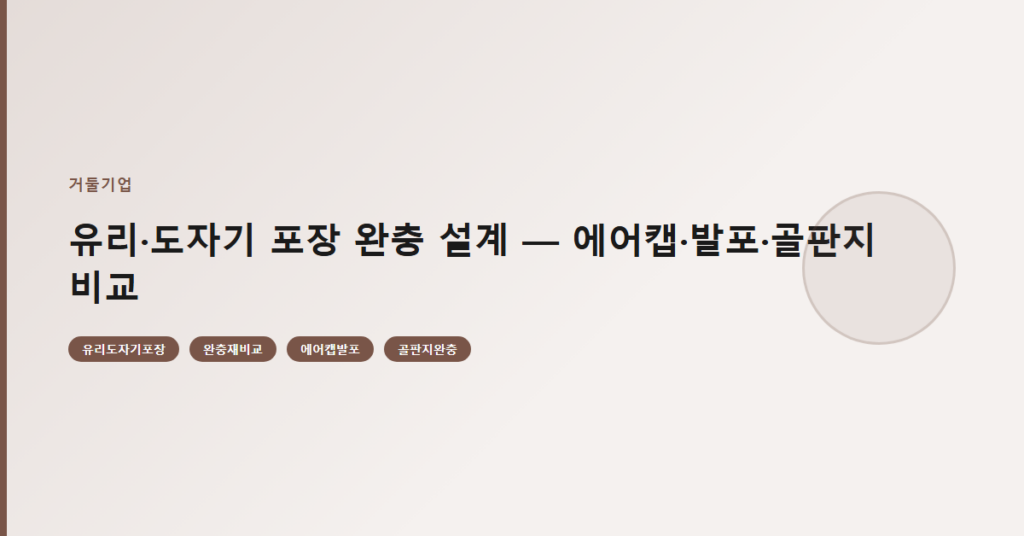 유리·도자기 포장 완충 설계 — 에어캡·발포·골판지 비교