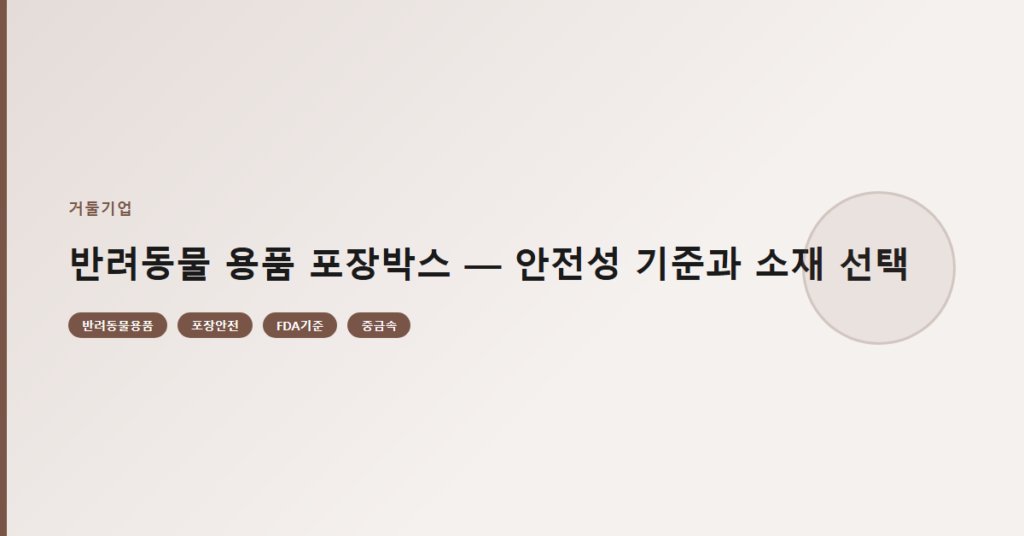 반려동물 용품 포장박스 — 안전성 기준과 소재 선택