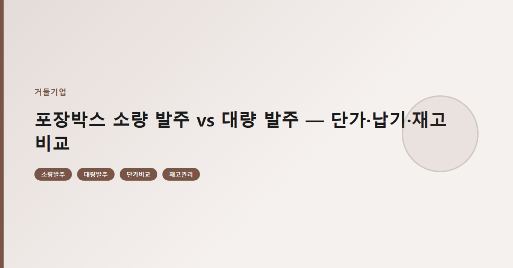 포장박스 소량 발주 vs 대량 발주 — 단가·납기·재고 비교