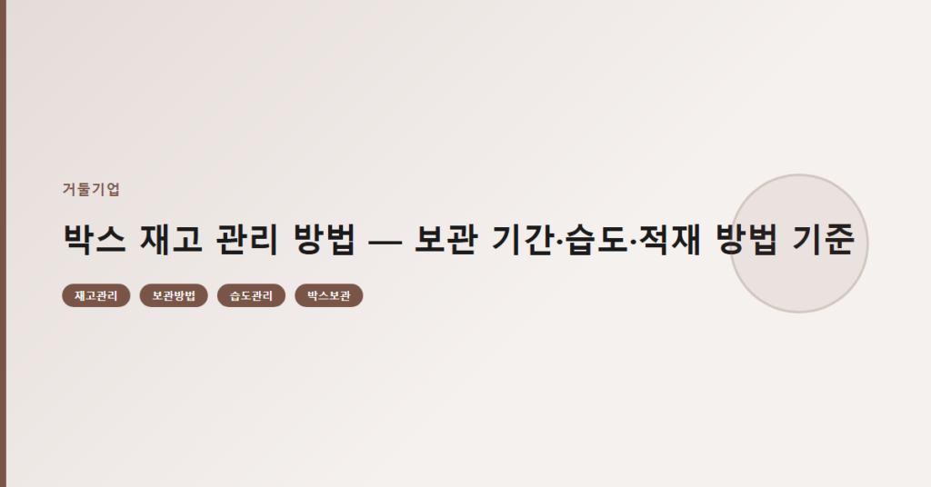 박스 재고 관리 방법 — 보관 기간·습도·적재 방법 기준