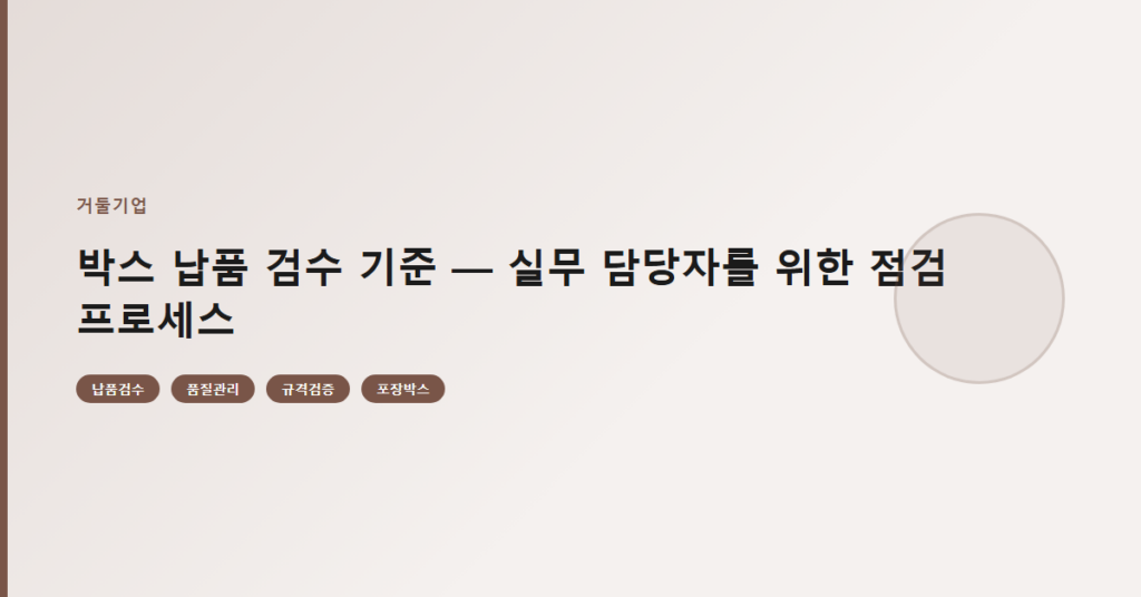 박스 납품 검수 기준 — 실무 담당자를 위한 점검 프로세스