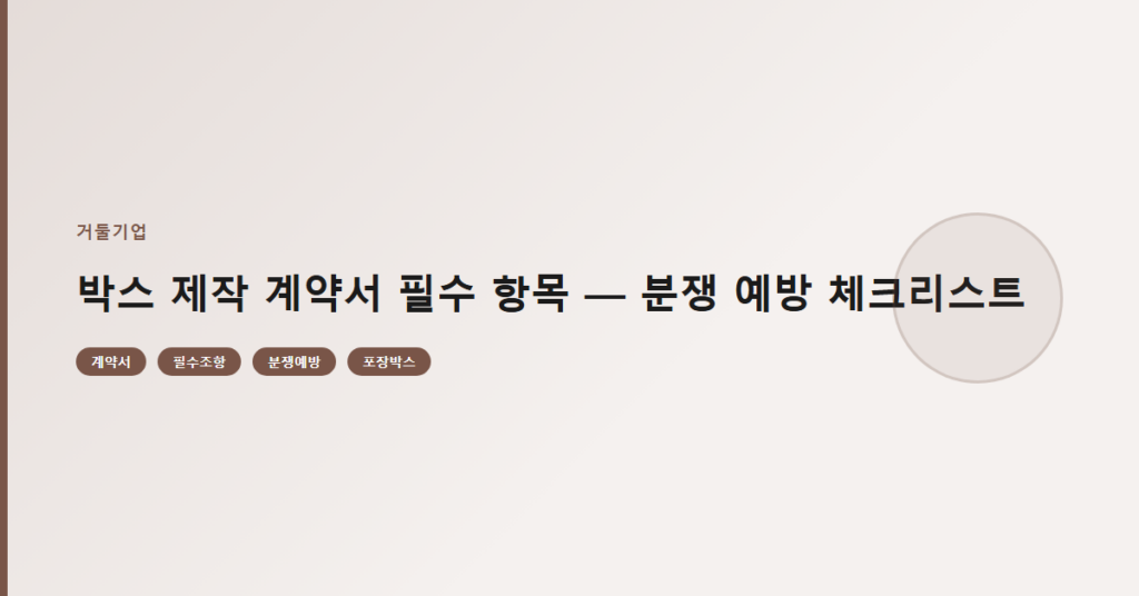 박스 제작 계약서 필수 항목 — 분쟁 예방 체크리스트