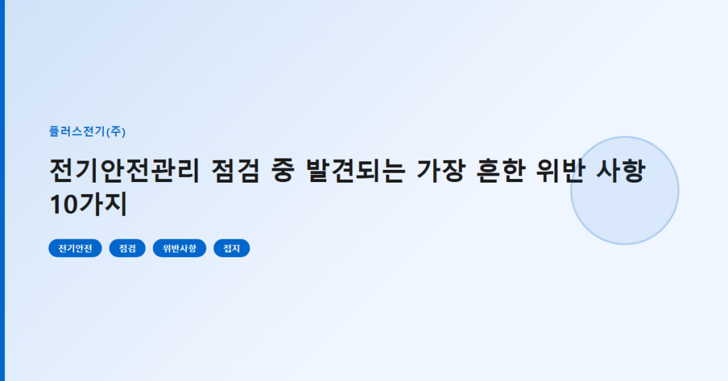 전기안전관리 점검 중 발견되는 가장 흔한 위반 사항 10가지