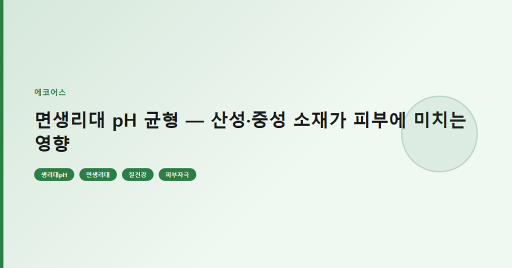 면생리대 pH 균형 — 산성·중성 소재가 피부에 미치는 영향