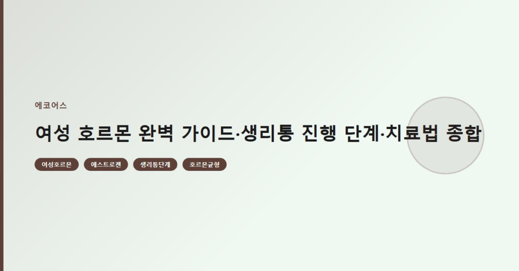 여성 호르몬 완벽 가이드·생리통 진행 단계·치료법 종합