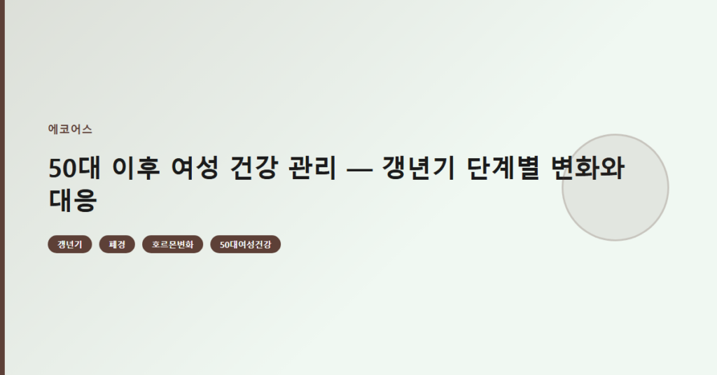 50대 이후 여성 건강 관리 — 갱년기 단계별 변화와 대응