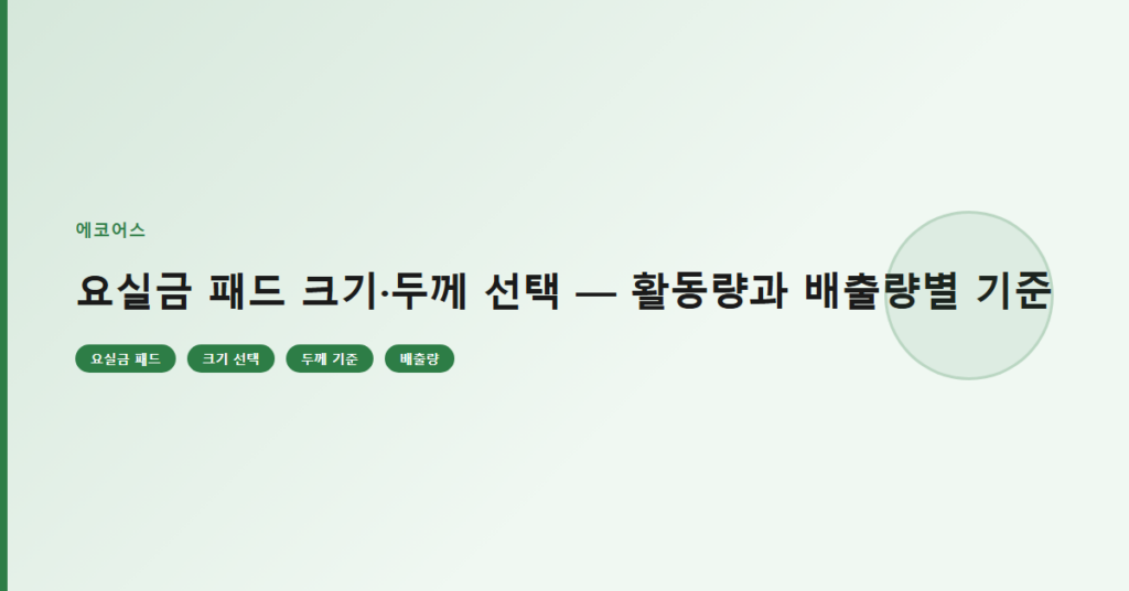 요실금 패드 크기·두께 선택 — 활동량과 배출량별 기준