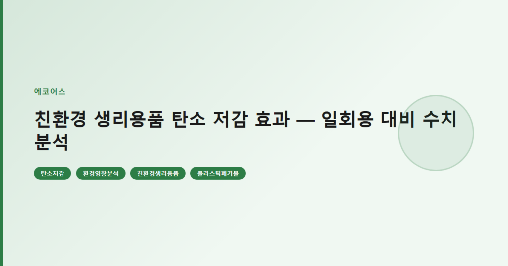 친환경 생리용품 탄소 저감 효과 — 일회용 대비 수치 분석