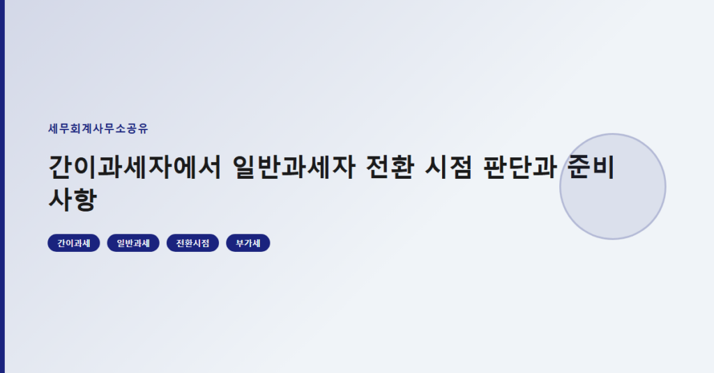 간이과세자에서 일반과세자 전환 시점 판단과 준비 사항
